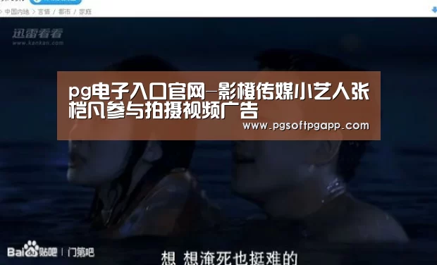 pg电子入口官网-影橙传媒小艺人张桤凡参与拍摄视频广告